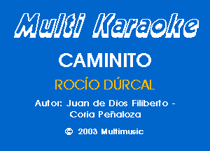 Mam KQWMEQ

CAMINITO
ROCI'O DURCAL

Auton Juan de Dios Filibeno -
Coria Peholoza

2003 MuHimusic