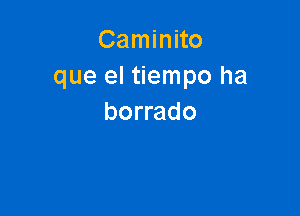 Caminito
que el tiempo ha

borrado