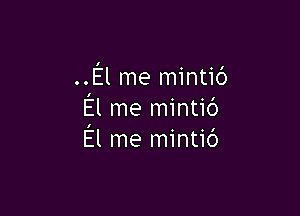 ..El me mintib

El me mintic')
El me mintid
