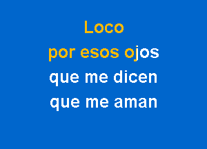 Loco
por esos ojos

que me dicen
que me aman