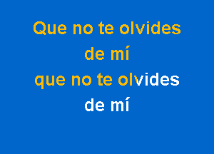 Que no te olvides
de mi

que no te olvides
de mi