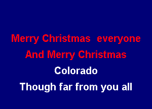Colorado
Though far from you all