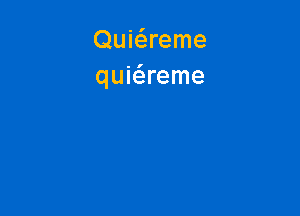 Quie5.reme
quiaeme