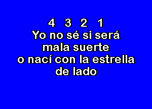 4 3 2 1
Yo no w si sera
mala suerte

o naci con la estrella
delado