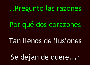 ..Pregunto las razones
Por que' dos corazones
Tan llenos de ilusiones

Se dejan de quere...r