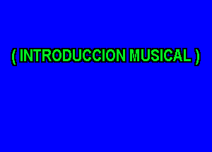 ( INTRODUCCION MUSICAL )