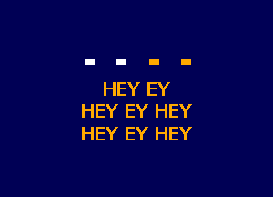 HEY EY

HEY EY HEY
HEY EY HEY