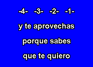 -4- -3- -2- -1-
y te aprovechas

porque sabes

que te quiero