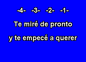 Te mire'a de pronto

y te empec6. a querer