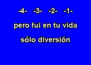 pero fui en tu vida

sdlo diversic'm