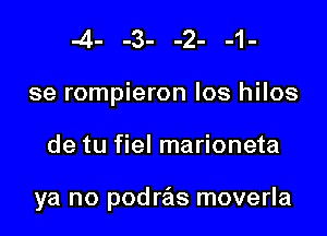 -4- -3- -2- -1-
se rompieron los hilos

de tu fiel marioneta

ya no podras moverla