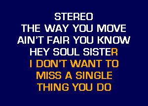STEREO
THE WAY YOU MOVE
AINT FAIR YOU KNOW
HEY SOUL SISTER
I DON'T WANT TO
MISS A SINGLE
THING YOU DO