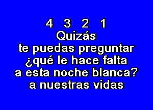 4 3 2 1
Quizas
te puedas preguntar
g,qu6. le hace falta
a esta noche blanca?
a nuestras vidas