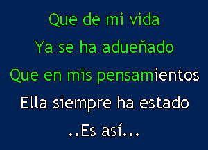 Que de mi Vida
Ya se ha aduehado
Que en mis pensamientos
Ella siempre ha estado

..Esas1'...