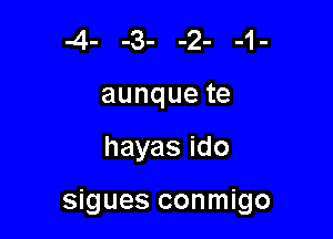 -4- -3- -2- -1-
aunquete

hayasido

sigues conmigo