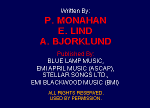 Written Byz

BLUE LAMP MUSIC,

EMIAPRIL MUSIC (ASCAP),
STELLAR SONGS LTD,

EMI BLACKWOOD MUSIC (BMI)

ALL RtGHTS RESERVED
USED BY PERII'JSSJON
