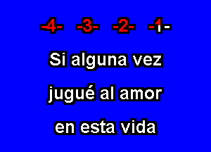 Si alguna vez

jugw al amor

en esta Vida