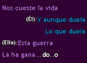 Nos cueste la Vida
(El)z

(Ella)IEsta guerra

La ha gana...do..o
