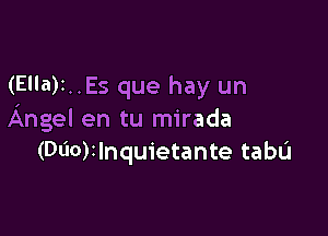 (Ella)r..Es que hay un

Angel en tu mirada
(000)1lnquietante tabu