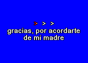 )
gracias, por acordarte

de mi madre