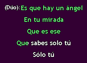 (D00)IES que hay un rimgel

En tu mirada
Que es ese
Que sabes solo to

S6lo tL'I