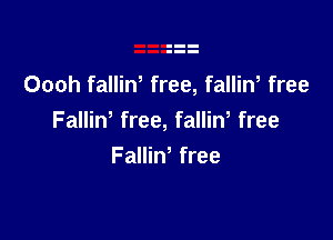 Oooh fallin free, falliw free

Falliw free, falliN free
Fallin, free