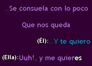 ..Se consuela con lo poco

Que nos queda

(El)t

(Ella)tUuh!, y me quieres