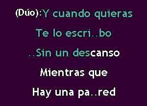 (Dli0)IY cuando quieras

Te lo escri. .bo
..Sin un descanso

Mientras que

Hay una pa..red