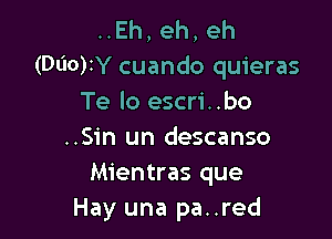 HEh,eh,eh
(DliorY cuando quieras
Te lo escri..bo

..Sin un descanso
Mientras que
Hay una pa..red