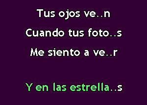 Tus ojos ve..n

Cuando tus foto..s

Me siento a ve..r

Y en las estrella..s