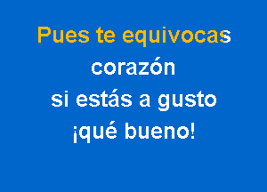 Pues te equivocas
corazdn

si esteis a gusto
iqw bueno!