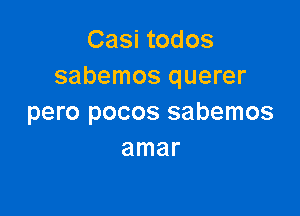 Casi todos
sabemos querer

pero pocos sabemos
amar