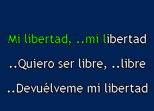 Mi libertad, ..mi libertad

..Quiero ser libre, ..libre

Devwlveme mi libertad