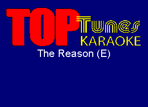 Twmw
KARAOKE
The Reason (E)