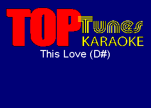 Twmw
KARAOKE
This Love (Dit)