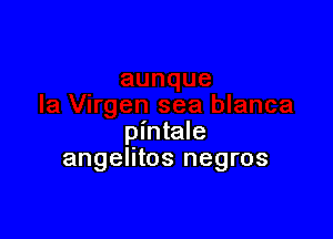 pintale
angelitos negros