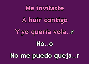 Me invitaste
A huir contigo
Y yo queria vola..r

No..o

No me puedo queja..r