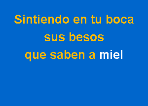 Sintiendo en tu boca
sus besos

que saben a miel