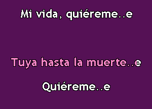 Mi Vida, quiei'reme. .e

Tuya hasta la muerte..e

Qu1'(ereme. .e