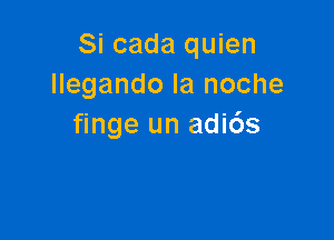 Si cada quien
llegando la noche

finge un adids