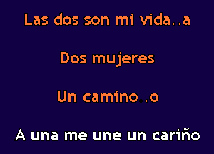 Las dos son mi vida..a

Dos mujeres

Un camino..o

A una me une un caririo