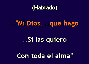 (Hablado)

..Mi Dios, ..qu hago

..Si las quiero

Con toda el alma