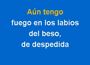 AL'm tengo
fuego en los labios

delbeso,
de despedida