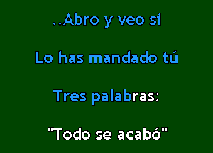 ..Abro y veo 51'

Lo has mandado tL'I

Tres palabrasz

'Todo se acab6