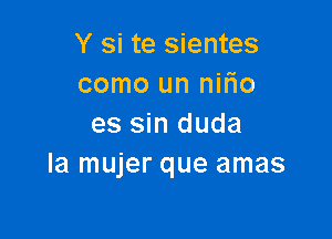 Y si te sientes
como un nifio

es sin duda
la mujer que amas