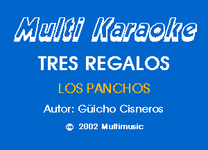 mm qum

TRES REGALOS

LOS PANCHOS

Autort GUicho Cisneros
2002 Multimusic