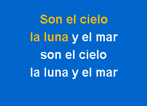 Son el cielo
la luna y el mar

son el cielo
la luna y el mar