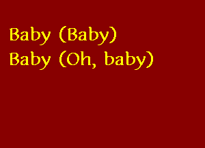 Baby (Baby)
Baby (Oh, baby)