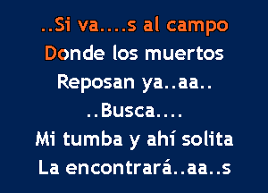 ..Si va....s al campo
Donde los muertos
Reposan ya..aa..
..Busca....

Mi tumba y ahi solita
La encontrarzi..aa..s