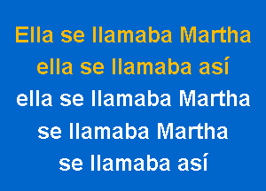 Ella se llamaba Martha
ella se llamaba asi
ella se llamaba Martha
se llamaba Martha
se llamaba asi